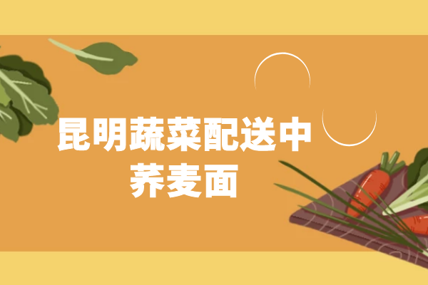 昆明蔬菜配送中蕎麥面 昆明蔬菜配送中蕎麥面