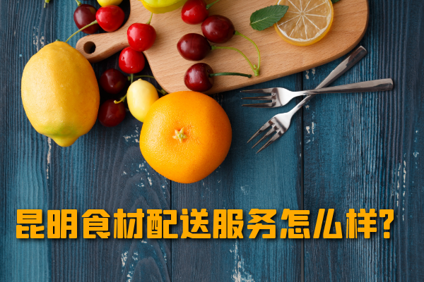 昆明食材配送服務(wù)怎么樣？