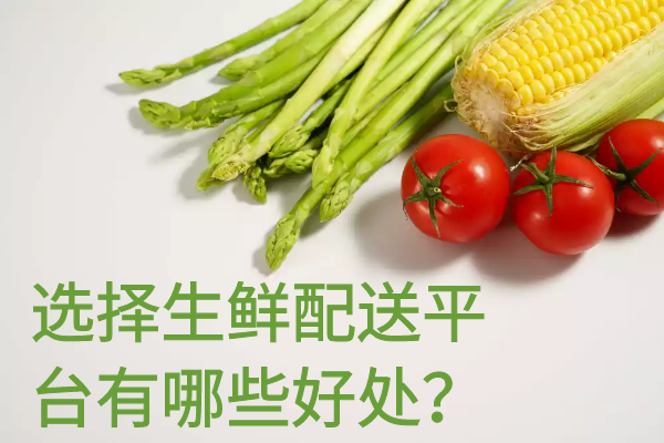 選擇生鮮配送平臺(tái)有哪些好處？